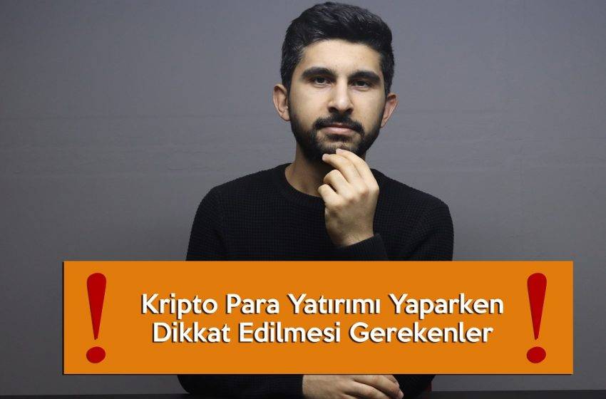 Kripto Para Yatırımı Yaparken Dikkat Edilmesi Gerekenler! (VİDEO)
